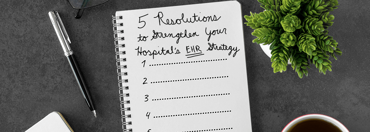 5 Resolutions to Strengthen Your Hospital's EHR Strategy EHR